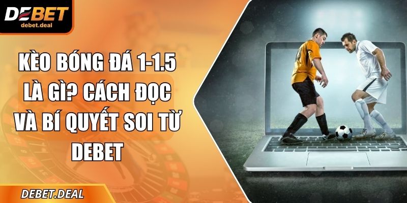 kèo bóng đá 1-1.5 là gì
